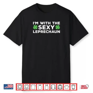 I’m With The Sexy Leprechaun St. Patrick’s Day Clover Shirt