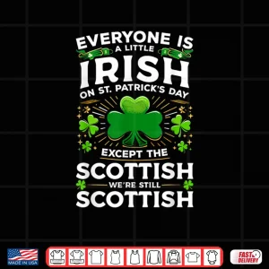Design Everyone Is A Little Irish On St Patricks Day Scottish Shirt