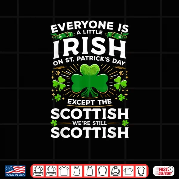 Everyone Is A Little Irish On St Patrick's Day Scottish Shirt 4 Design Everyone Is A Little Irish On St Patricks Day Scottish Shirt
