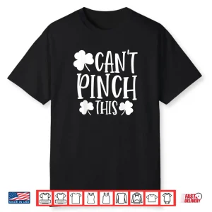 Can’t Pinch This Saint Patrick’s Day Funny St Patrick’s Day Shirt
