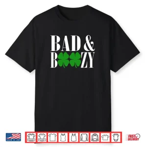 Bad And Boozy Funny St Patricks Day Green Luck Shirt
