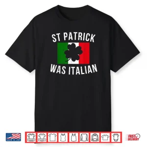Saint Patrick Was Italian St. Patrick’s Day Italy Shirt