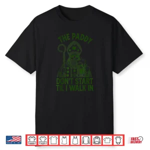 Paddy Don’t Start Til I Walk In Saint Patrick’s Day Drinking Shirt