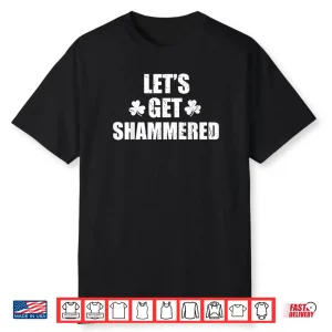 Let’s Get Shammered Funny Saint Patrick’s Day Shirt