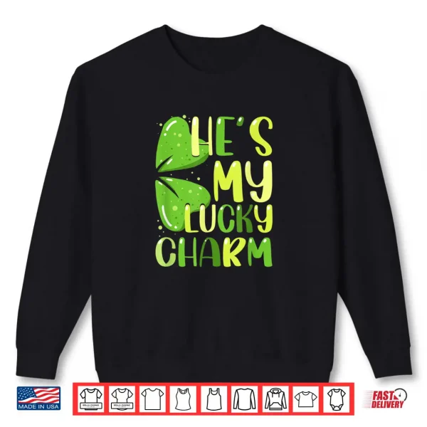 He's My Lucky Charm Funny St Patricks Day Couple Shirt 1 Sweatshirt Hes My Lucky Charm Funny St Patricks Day Couple Shirt