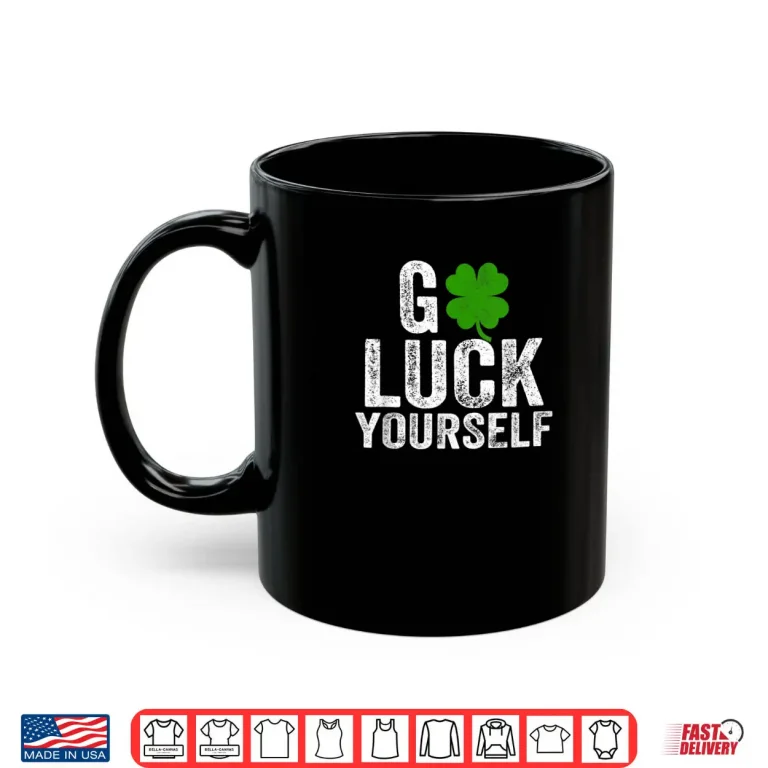 Mug Go Luck Yourself Funny Saint Patricks Day Gift For Adults Shirt