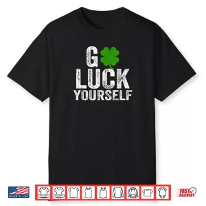Go Luck Yourself Funny Saint Patrick’s Day Gift For Adults Shirt
