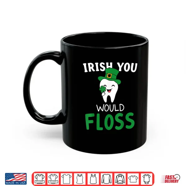 Dental Dentist Irish You Would Floss Saint Patrick's Day Shirt 3 Mug Dental Dentist Irish You Would Floss Saint Patricks Day Shirt