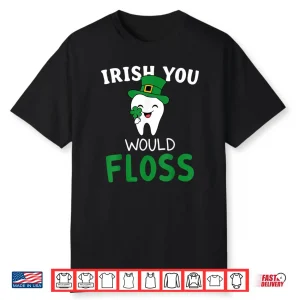 Dental Dentist Irish You Would Floss Saint Patrick’s Day Shirt