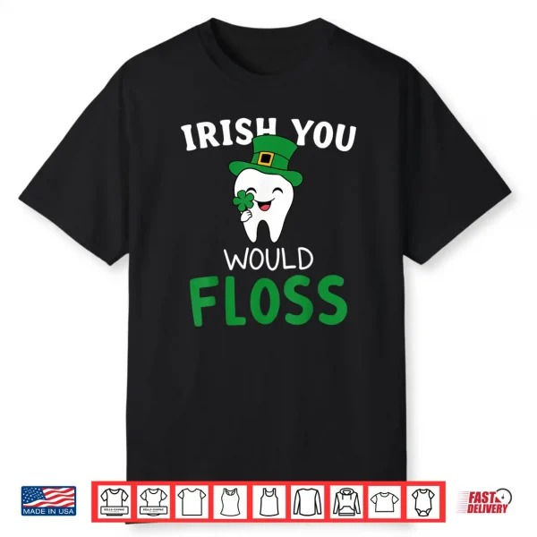 Dental Dentist Irish You Would Floss Saint Patrick’s Day Shirt