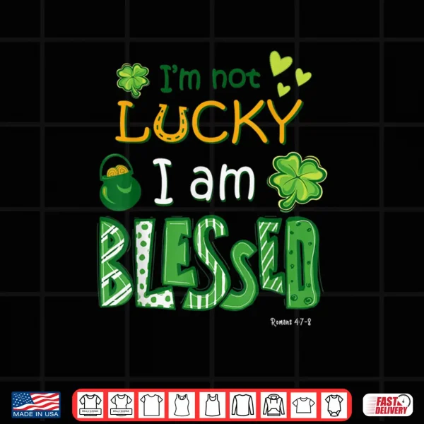 Design Christian Jesus St Patricks Day Im Not Lucky Im Blessed Shirt