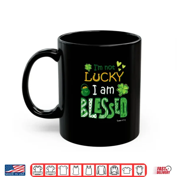 Mug Christian Jesus St Patricks Day Im Not Lucky Im Blessed Shirt