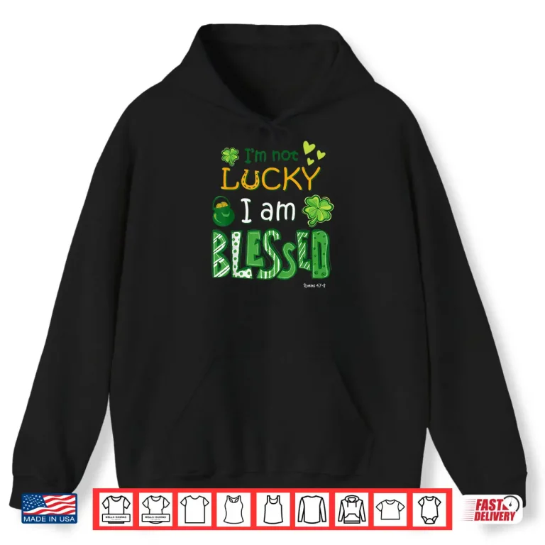 Hoodie Christian Jesus St Patricks Day Im Not Lucky Im Blessed Shirt