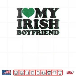 Design St Patrick Day I Love Irish Boys I Heart My Irish Boyfriend Shirt