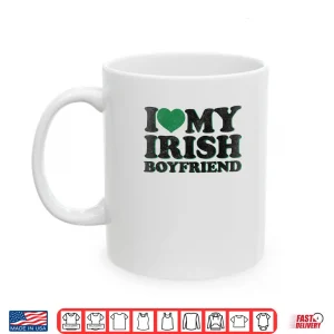 Mug St Patrick Day I Love Irish Boys I Heart My Irish Boyfriend Shirt