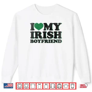 Sweatshirt St Patrick Day I Love Irish Boys I Heart My Irish Boyfriend Shirt