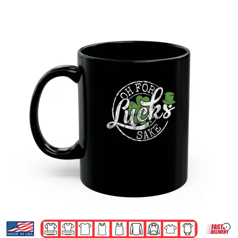 Mug Oh for Lucks Sake Funny Saint Paddys Day St Patricks Day Shirt