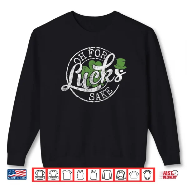 Sweatshirt Oh for Lucks Sake Funny Saint Paddys Day St Patricks Day Shirt