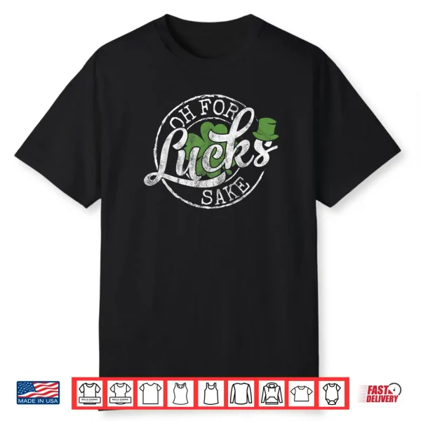 Oh for Lucks Sake Funny Saint Paddy’s Day St Patrick’s Day Shirt