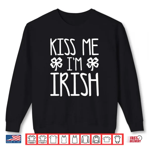 Sweatshirt Kiss Me Im Irish Shirt Saint Patricks Day Shirt Shirt