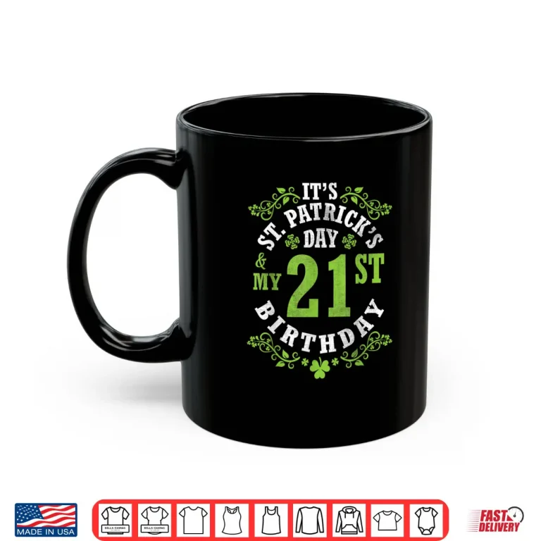 Mug Its Saint Patricks Day My 21st Birthday Happy 21 Years Old Shirt