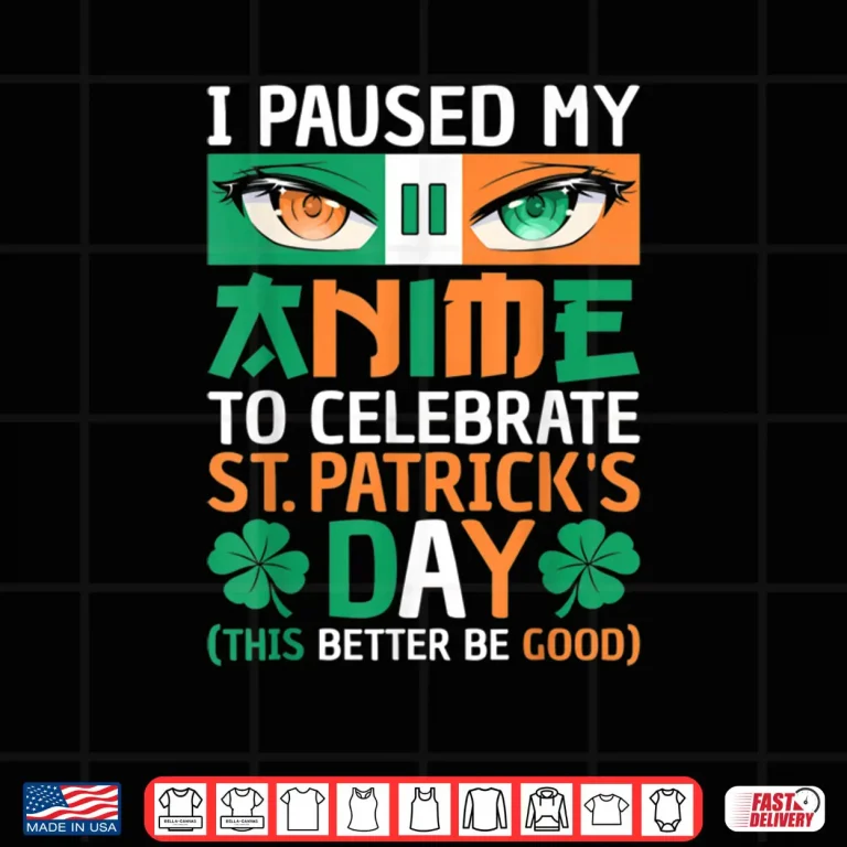 Design I Paused My Anime To Celebrate St Patricks Day Funny Anime Shirt