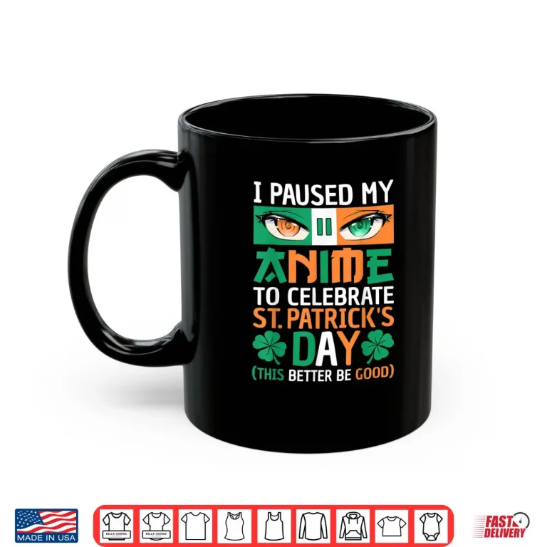 Mug I Paused My Anime To Celebrate St Patricks Day Funny Anime Shirt