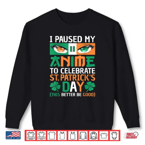 I Paused My Anime To Celebrate St Patricks Day Funny Anime Shirt 1 Sweatshirt I Paused My Anime To Celebrate St Patricks Day Funny Anime Shirt