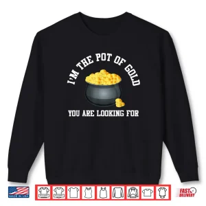 Sweatshirt Im The Pot Of Gold You Are Looking For Funny Men Women Shirt