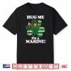 Hug Me Im a Marine Funny Saint Patrick’s Day Tee Shirt