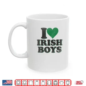 Mug Funny St Patrick Day I Love Irish Boys I Heart Irish Boys Shirt