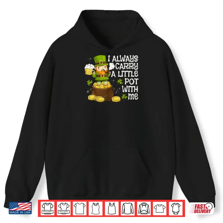 Hoodie Funny Saint Patricks Day I Always Carry A Little Pot With Me Shirt