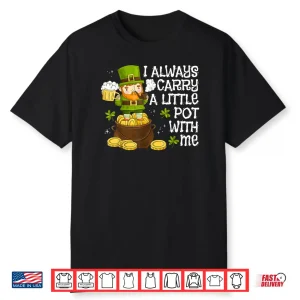 Funny Saint Patricks Day I Always Carry A Little Pot With Me Shirt