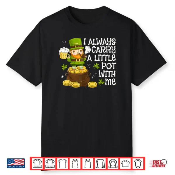 Funny Saint Patricks Day I Always Carry A Little Pot With Me Shirt
