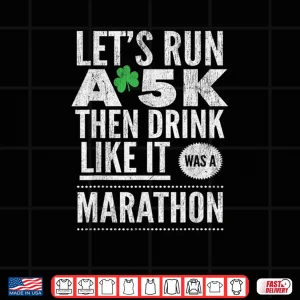 Design St Patricks Day Lets Run A 5K Then Drink Like Marathon Shirt