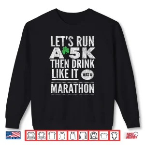 Sweatshirt St Patricks Day Lets Run A 5K Then Drink Like Marathon Shirt