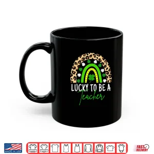 Mug Lucky To Be A Teacher Rainbow Teacher St Patricks Day Shirt