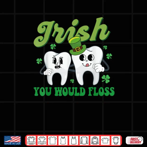 Irish You Would Floss Dental Dentist Saint Patrick's Day Shirt 4 Design Irish You Would Floss Dental Dentist Saint Patricks Day Shirt