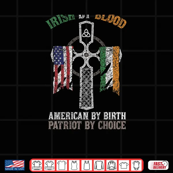 Design Irish By Blood American By Birth Patriot By Choice Shirt