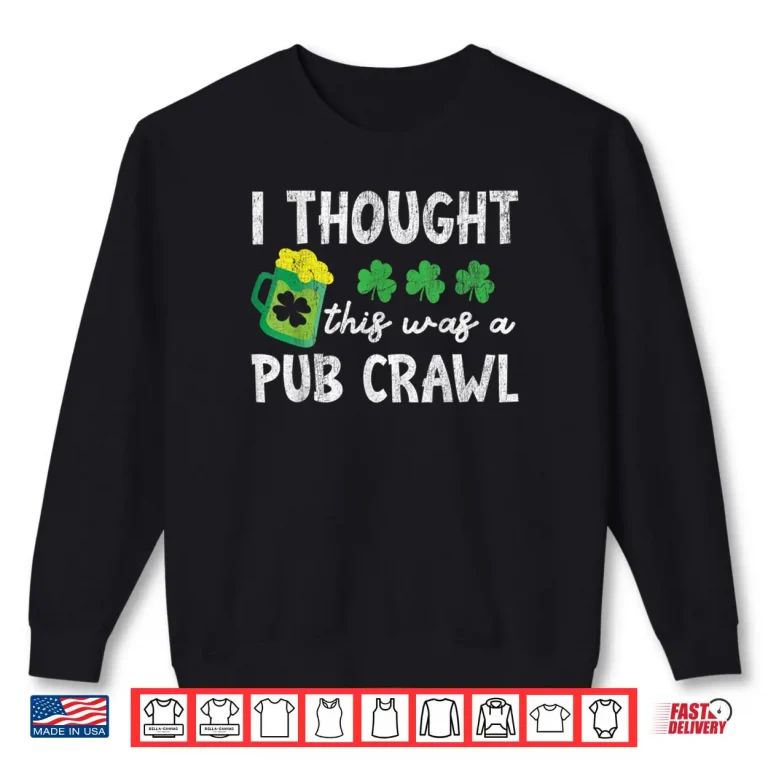 Sweatshirt I Thought This Was A Pub Crawl Funny St Patricks Day Run Shirt