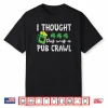 I Thought This Was A Pub Crawl Funny St Patricks Day Run Shirt