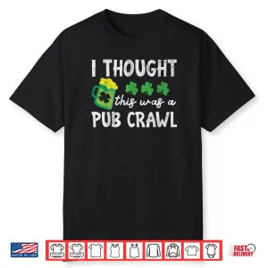 I Thought This Was A Pub Crawl Funny St Patricks Day Run Shirt