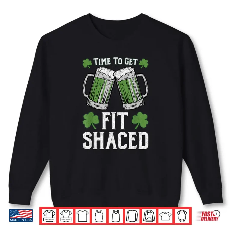 Fit Shaced Tshirt Saint Patrick's Day Gift Fit Shaced Shirt 1 Sweatshirt Fit Shaced Tshirt Saint Patricks Day Gift Fit Shaced Shirt