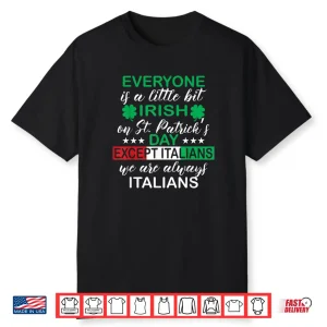 Everyone Is A Little Bit Irish Except Italians St. Patrick’s Shirt