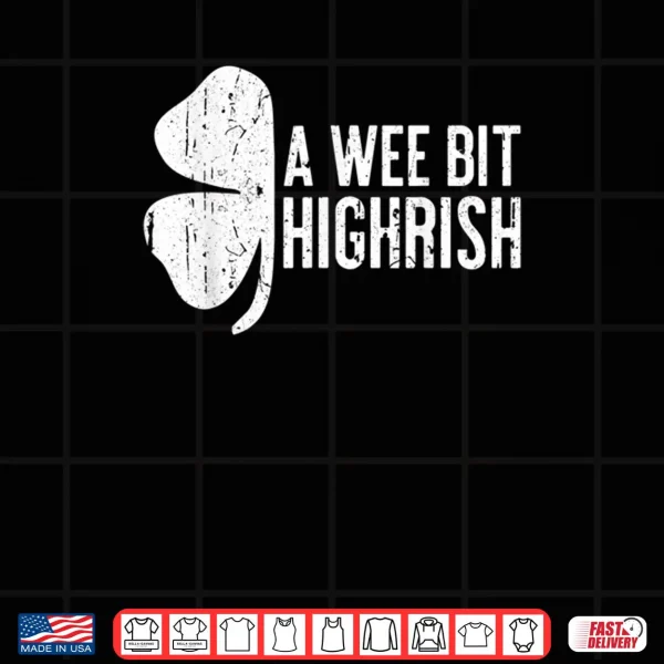 A Wee Bit Highrish Shirt Saint Patrick's Day Gift Shirt Shirt 4 Design A Wee Bit Highrish Shirt Saint Patricks Day Gift Shirt Shirt