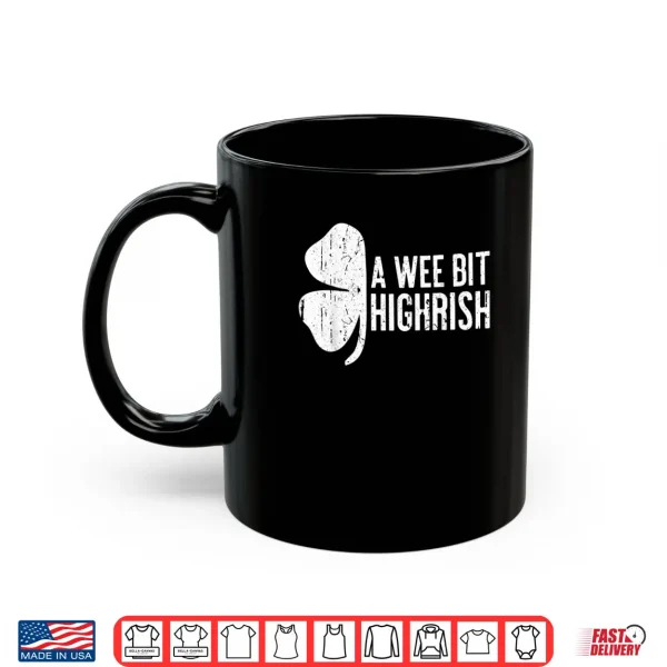 A Wee Bit Highrish Shirt Saint Patrick's Day Gift Shirt Shirt 3 Mug A Wee Bit Highrish Shirt Saint Patricks Day Gift Shirt Shirt