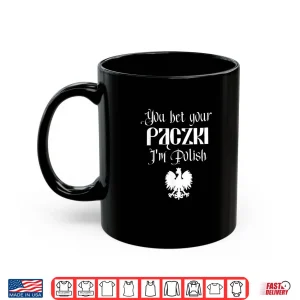 You Bet Your Paczki I'm Polish Cute Funny Dyngus Dingus Day Shirt 3 Mug You Bet Your Paczki Im Polish Cute Funny Dyngus Dingus Day Shirt