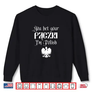 You Bet Your Paczki I'm Polish Cute Funny Dyngus Dingus Day Shirt 1 Sweatshirt You Bet Your Paczki Im Polish Cute Funny Dyngus Dingus Day Shirt