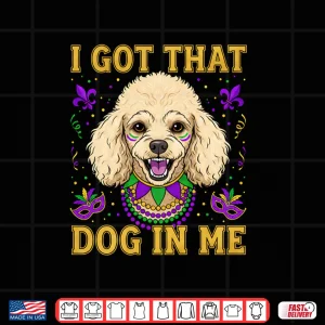 Design I Got That Dog in Me Funny Poodle Dog Lovers Mardi Gras Shirt