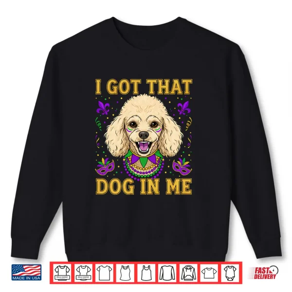 I Got That Dog in Me Funny Poodle Dog Lovers Mardi Gras Shirt 1 Sweatshirt I Got That Dog in Me Funny Poodle Dog Lovers Mardi Gras Shirt